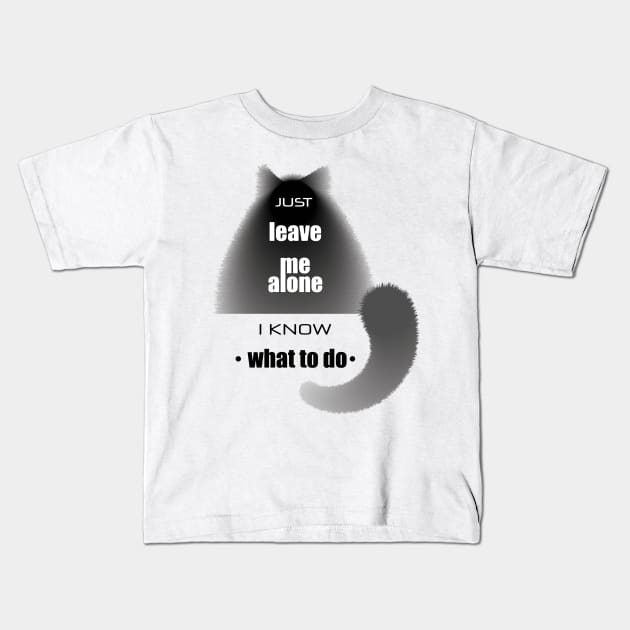 Cat with the phrase "Just leave me alone. I know. what to do" Kids T-Shirt by Pluie